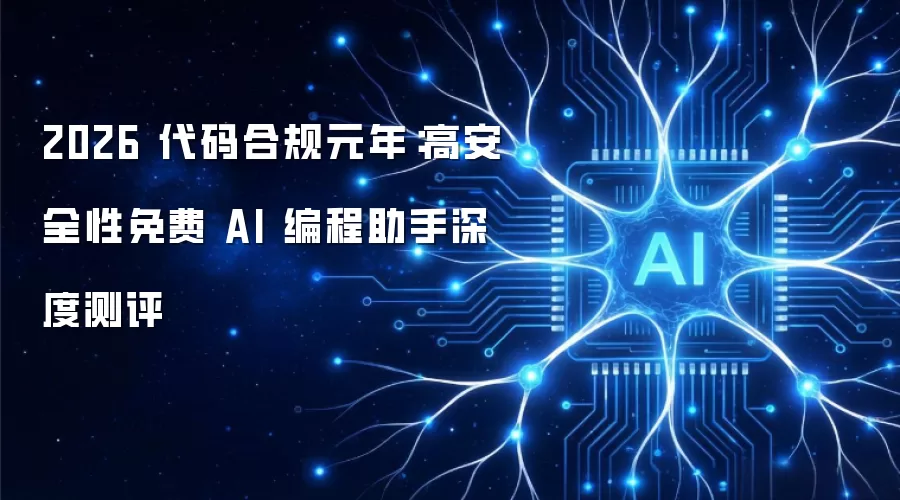 2026 代码合规元年:高安全性免费 AI 编程助手深度测评