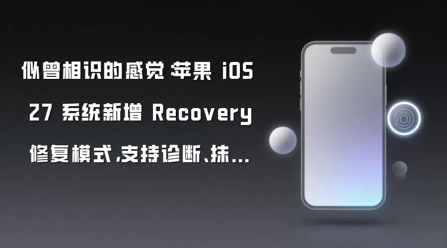 似曾相识的感觉:苹果 iOS 27 系统新增 Recovery 修复模式,支持诊断、抹除等功能