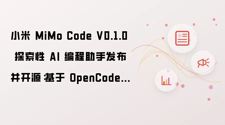 小米 MiMo Code V0.1.0 探索性 AI 编程助手发布并开源:基于 OpenCode 二次开发,采用 MIT 协议