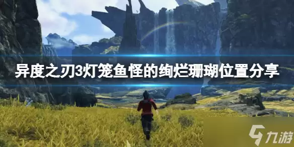 《异度之刃3》灯笼鱼怪的绚烂珊瑚在哪？灯笼鱼怪的绚烂珊瑚位置分享