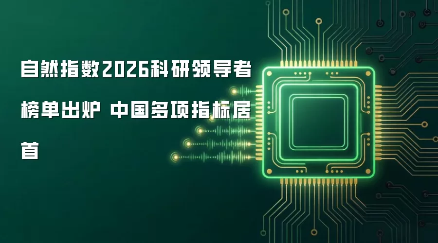 自然指数2026科研领导者榜单揭晓：中国多项指标居首