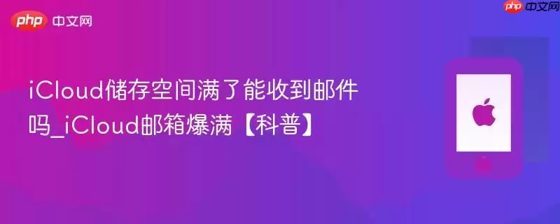 iCloud储存空间满了能收到邮件吗_iCloud邮箱爆满科普