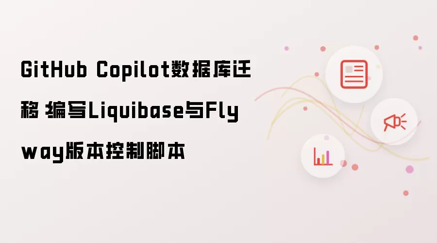 GitHub Copilot数据库迁移：编写Liquibase及Flyway版本控制脚本