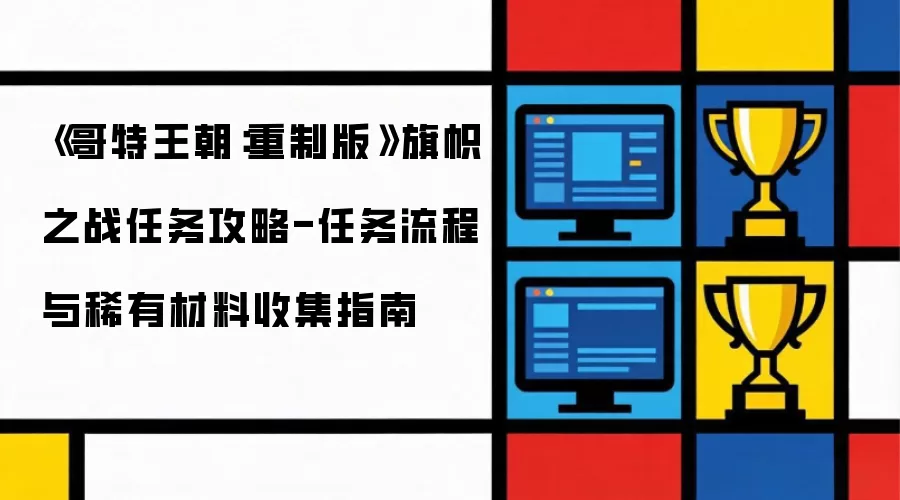 哥特王朝重制版旗帜之战任务攻略：任务流程与稀有材料收集指南