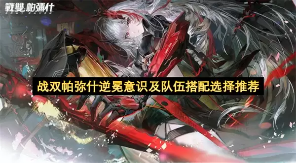 战双帕弥什逆冕意识及队伍搭配选择推荐