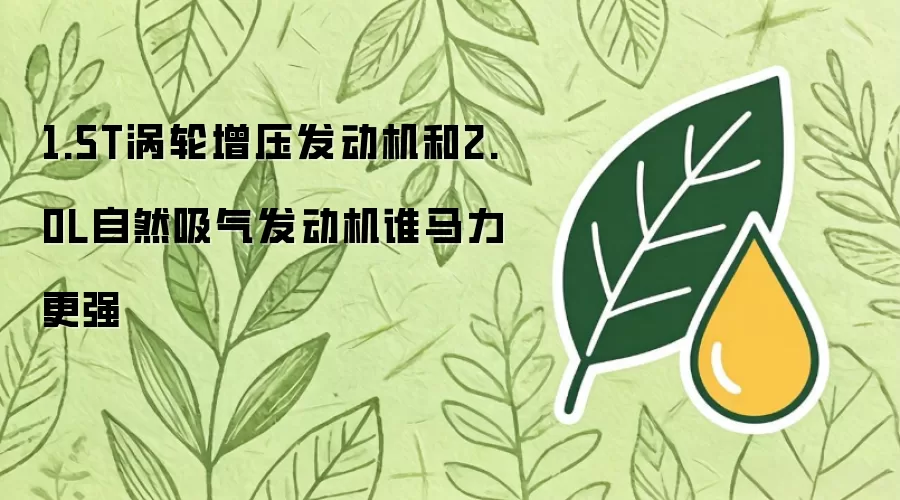 1.5T涡轮增压发动机和2.0L自然吸气发动机谁马力更强