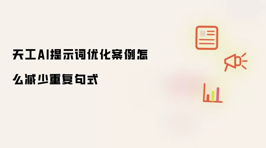天工AI提示词优化案例怎么减少重复句式