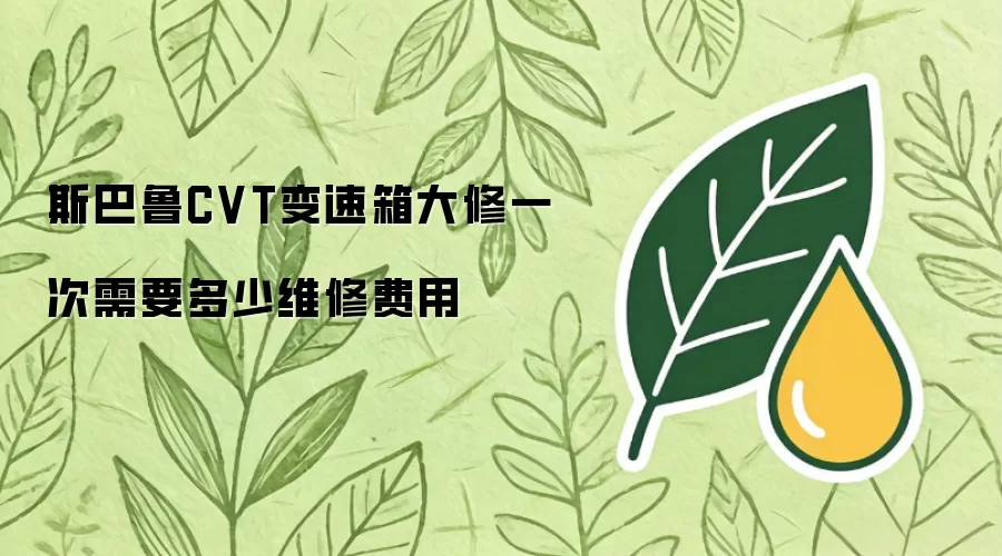 斯巴鲁CVT变速箱大修一次需要多少维修费用