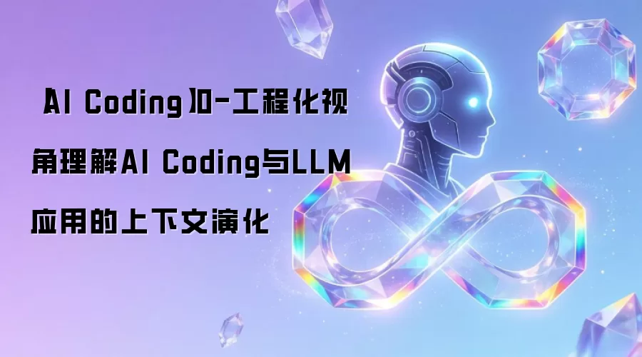 AI Coding 0-工程化视角理解AI Coding与LLM应用的上下文演化