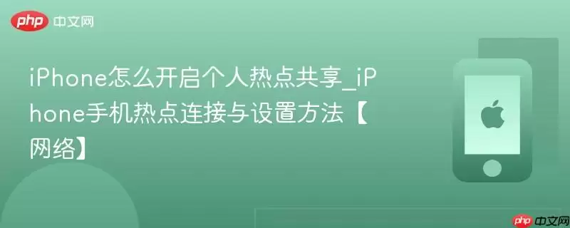 iPhone个人热点共享怎么开启_iPhone手机热点连接与设置方法【网络】