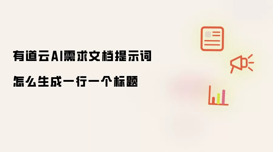有道云AI需求文档提示词怎样生成一行一个标题
