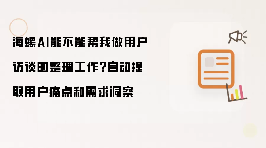 海螺AI能不能帮我整理用户访谈？自动提取用户痛点和需求洞察
