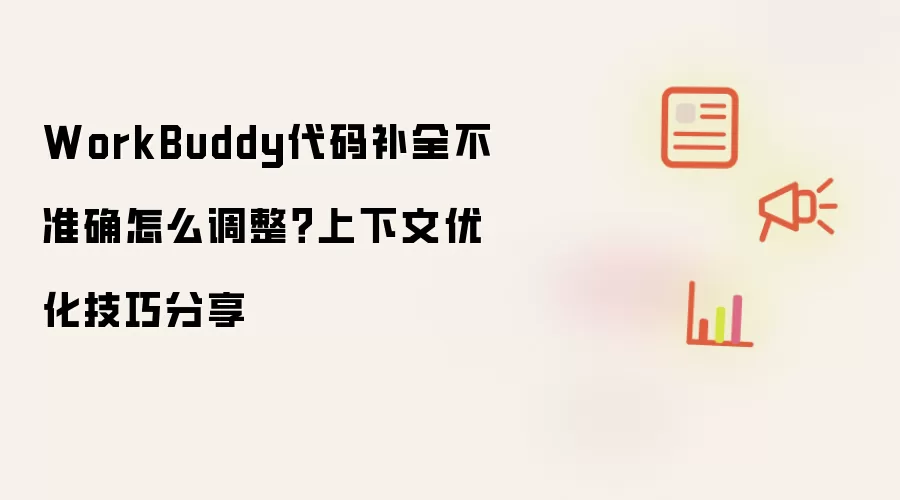 WorkBuddy代码补全不准确怎么调整:上下文优化技巧分享