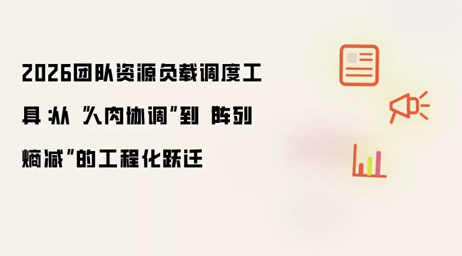 2026团队资源负载调度工具：从人肉协调到阵列熵减的工程化跃迁