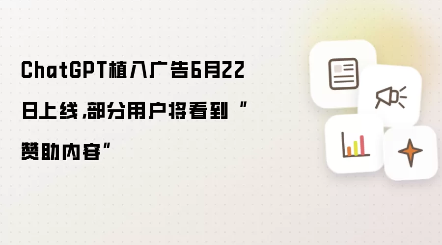 ChatGPT植入广告6月22日上线：部分用户将看到赞助内容