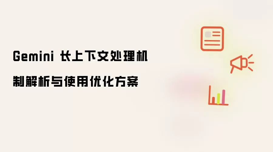 Gemini长上下文处理机制解析及优化使用方案