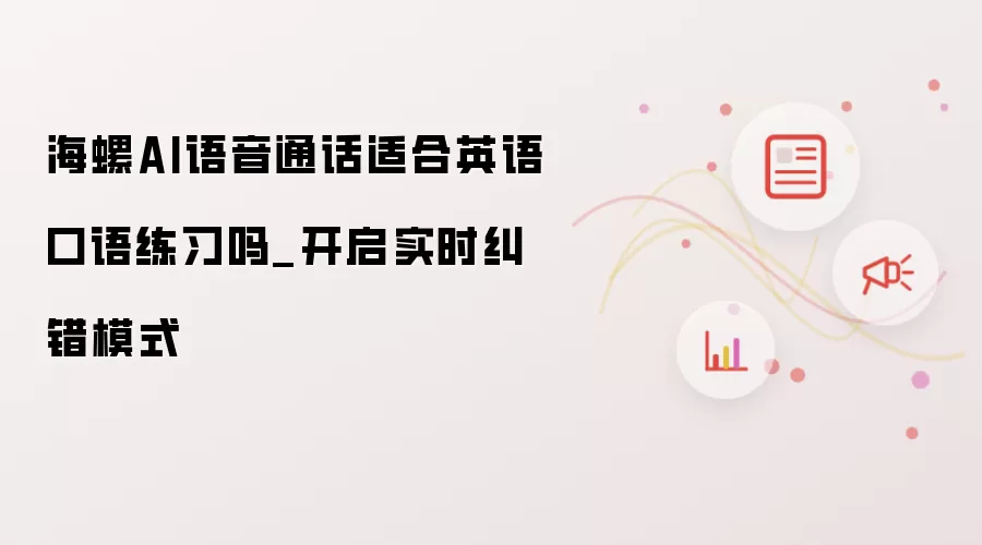 海螺AI语音通话适宜英语口语练习吗_开启实时纠错模式