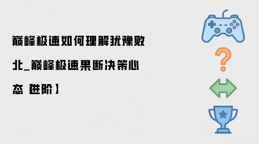 巅峰极速如何理解犹豫败北_巅峰极速果断决策心态（进阶）