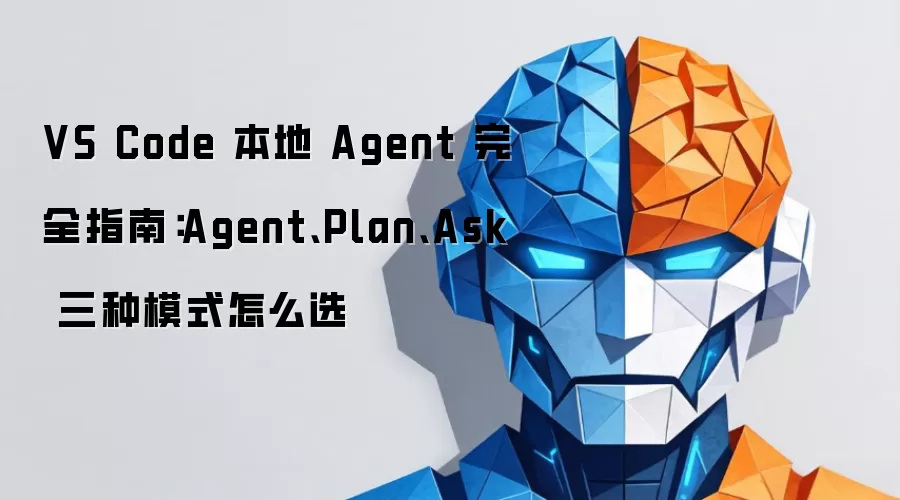 VS Code 本地 Agent 完全指南：Agent、Plan、Ask 三种模式怎么选