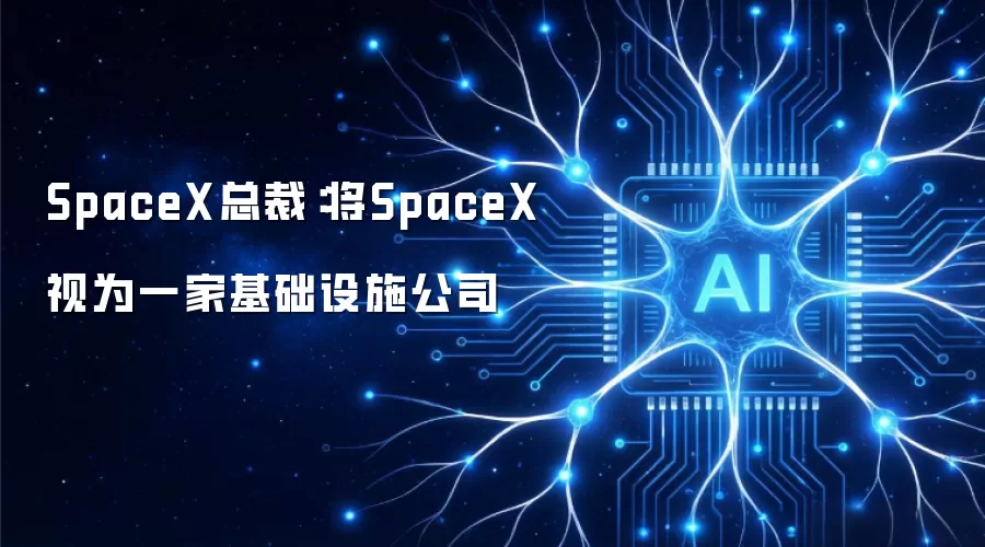 SpaceX总裁：将SpaceX视为一家基础设施公司