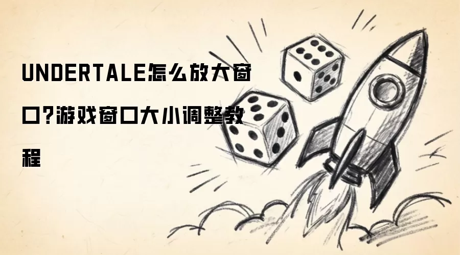 UNDERTALE怎么放大窗口?游戏窗口大小调整教程