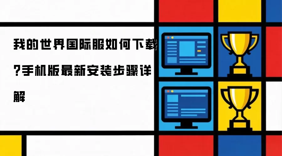 我的世界国际服如何下载?手机版最新安装步骤详解