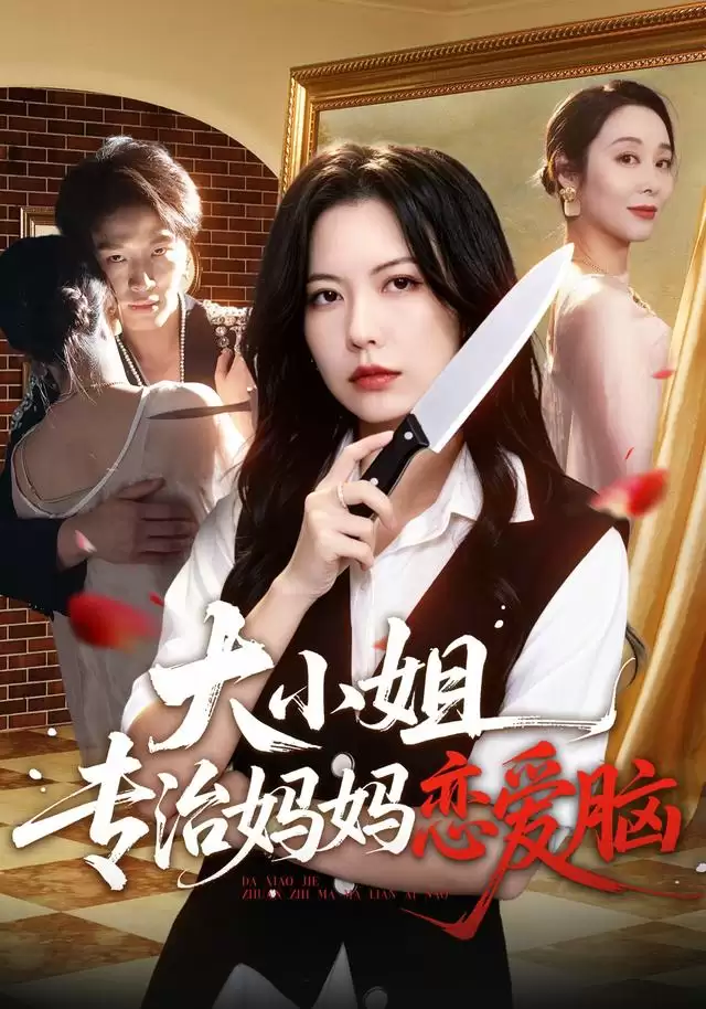 短剧《大小姐专治妈妈恋爱脑》剧情介绍