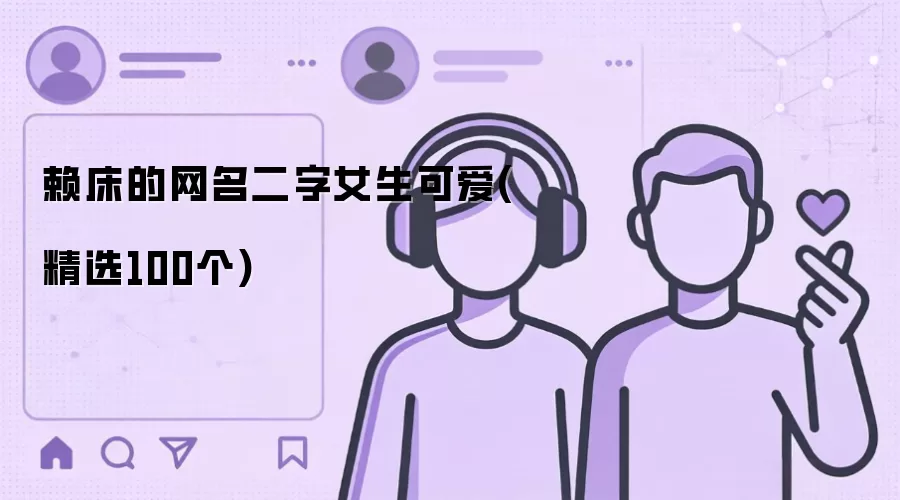 赖床的网名二字可爱女生(精选100个)