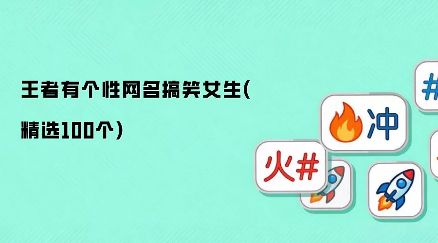 王者：搞笑女生有个性网名(精选100个)