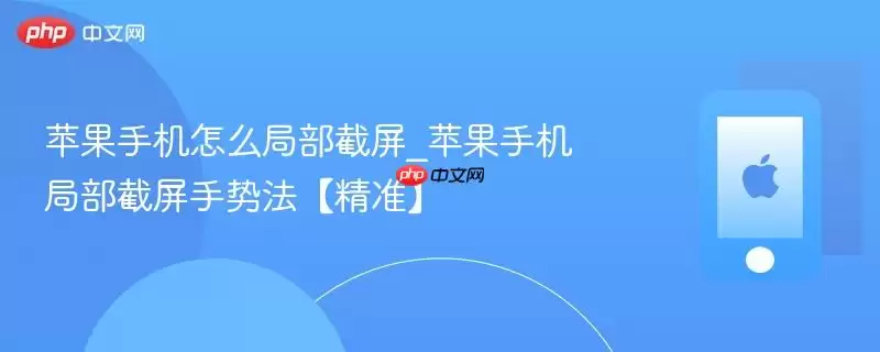 苹果手机如何局部截屏_苹果手机局部截屏手势法【精准】