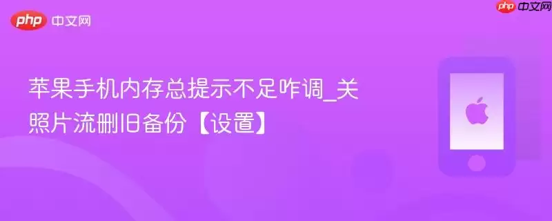 苹果手机内存总提示不足咋调_关照片流删旧备份：设置
