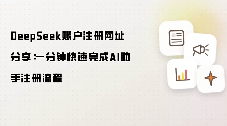 DeepSeek账户注册网址推荐：一分钟快速完成AI助手注册流程
