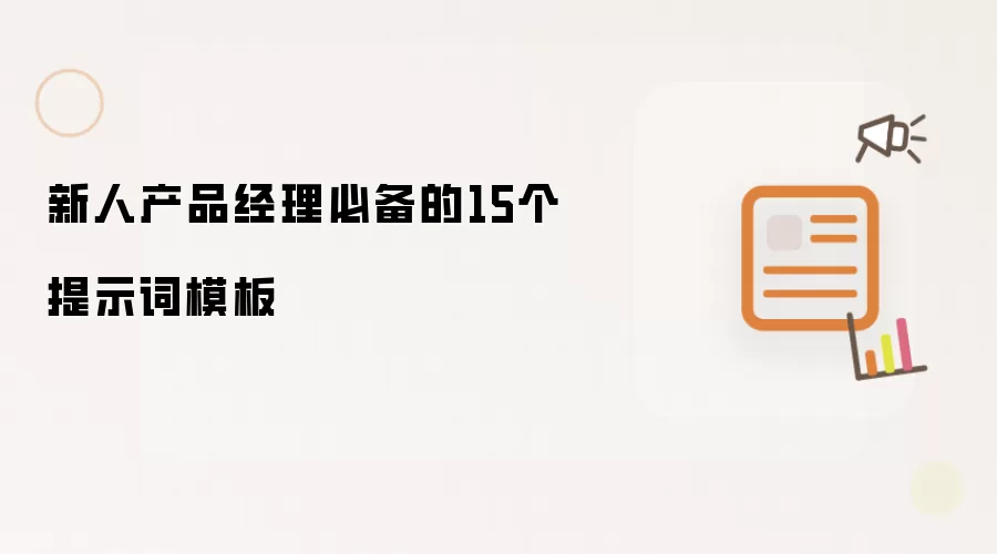 新人产品经理必会的15个提示词模板