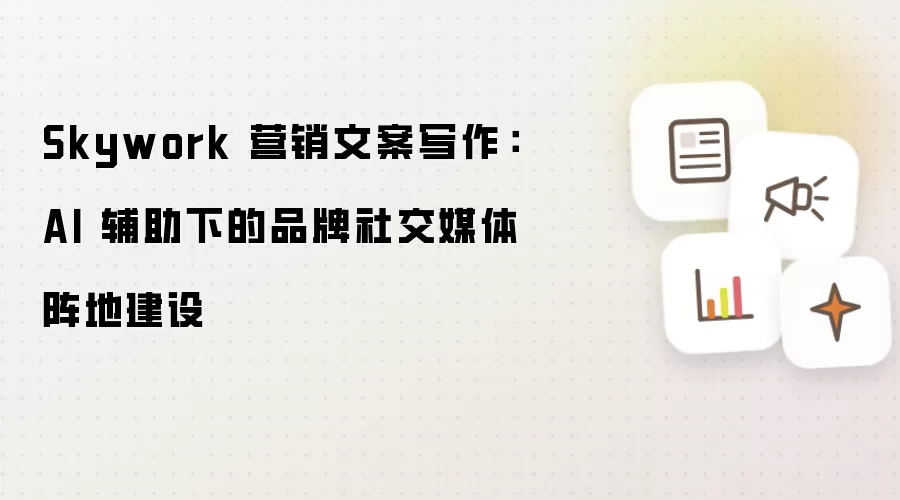 Skywork 营销文案写作：AI 辅助下的品牌社交媒体阵地构建