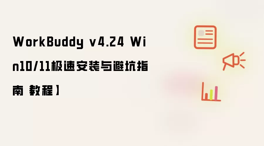 WorkBuddy v4.24 Win10/11 极速安装与避坑指南：教程