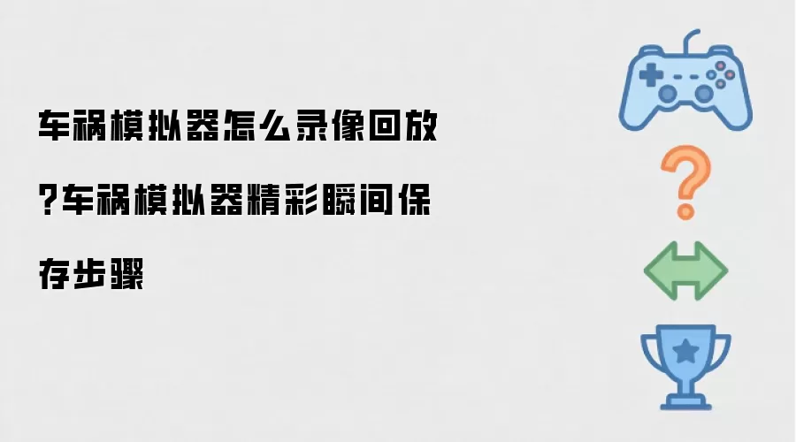 车祸模拟器怎么录像回放？车祸模拟器精彩瞬间保存方法