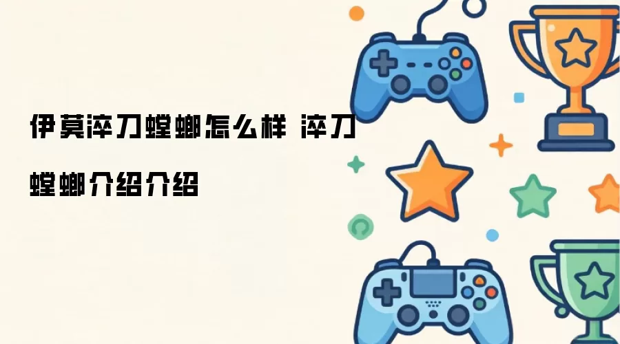 伊莫淬刀螳螂怎么样 淬刀螳螂介绍介绍