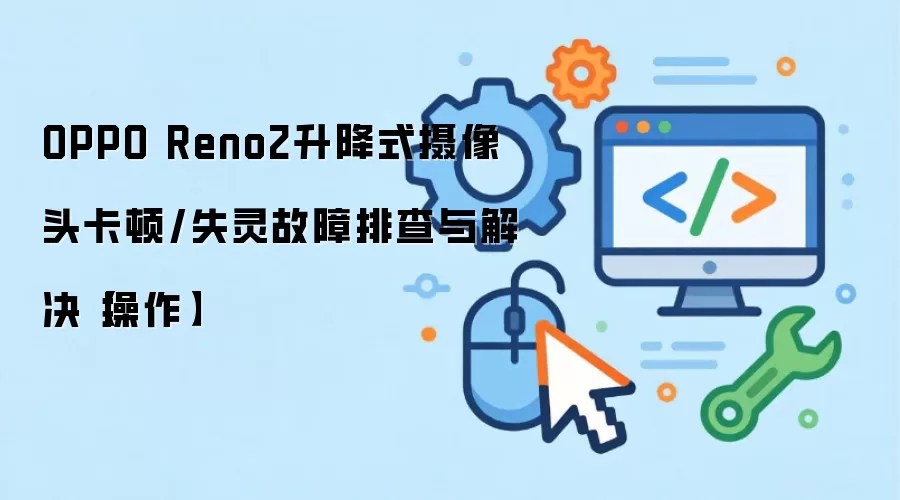 OPPO Reno2升降式摄像头卡顿/失灵故障排查与解决【操作】