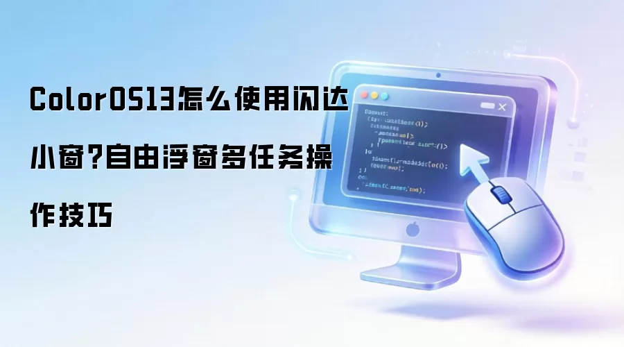 ColorOS13怎么使用闪达小窗?自由浮窗多任务操作技巧