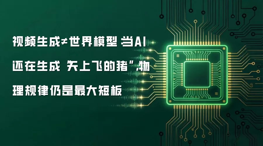 视频生成≠世界模型:当AI还在生成“天上飞的猪”,物理规律仍是最大短板