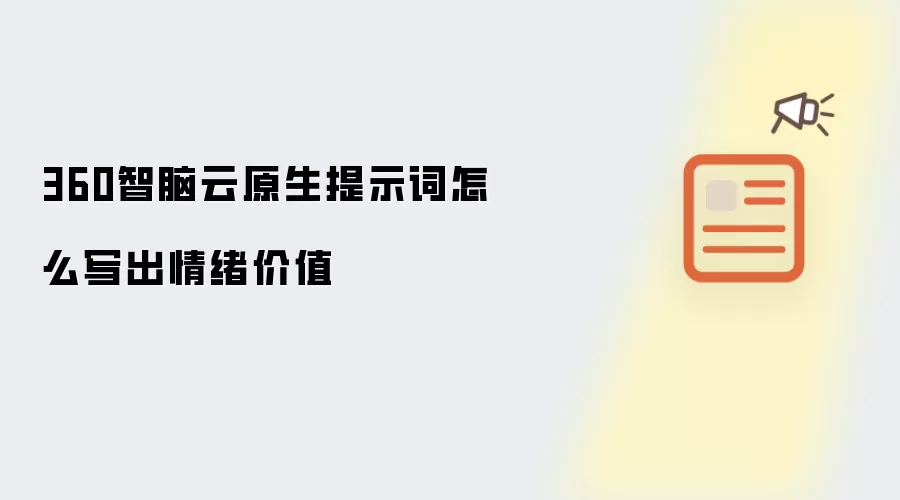 360智脑云原生提示词怎么写出情绪价值