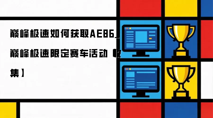 巅峰极速如何获取AE86_巅峰极速限定赛车活动【收集】