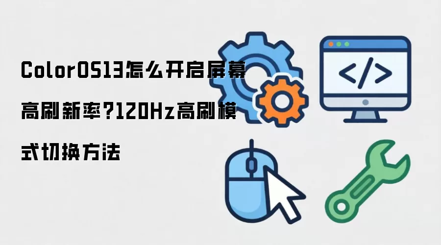 ColorOS13怎么开启屏幕高刷新率？120Hz高刷模式切换方法