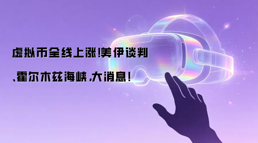 虚拟币全线上涨！美伊谈判、霍尔木兹海峡：大消息！