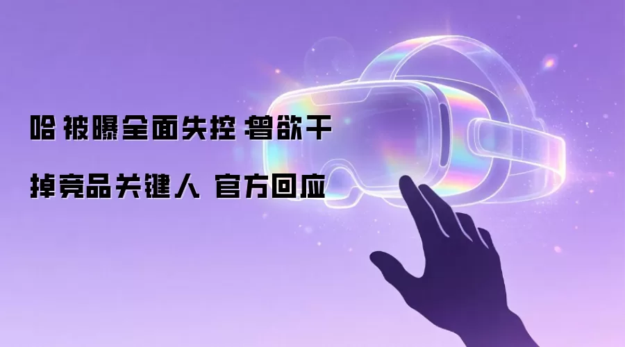 哈啰被曝全面失控：曾想干掉竞品关键人 官方回应