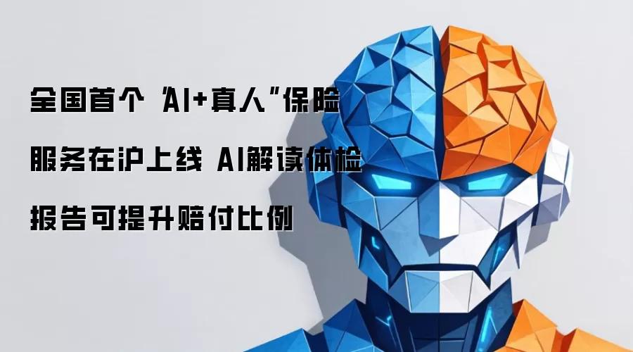 全国首个AI加真人保险服务在沪上线 AI解读体检报告可提升赔付比例