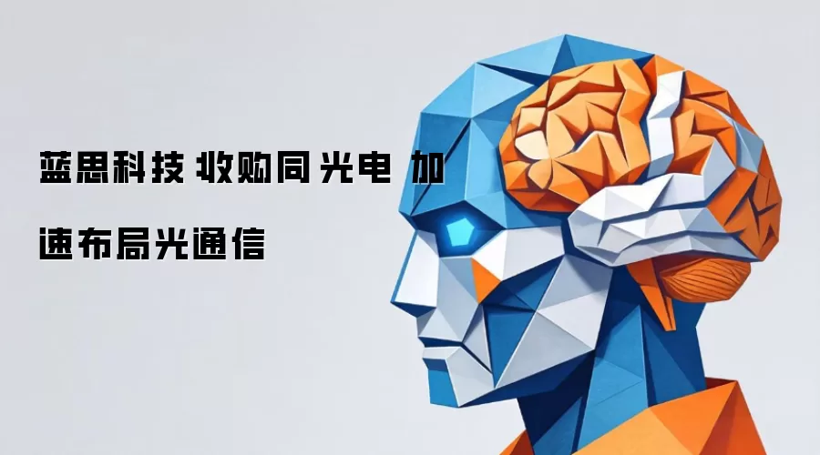 蓝思科技：收购同昇光电 加速光通信布局