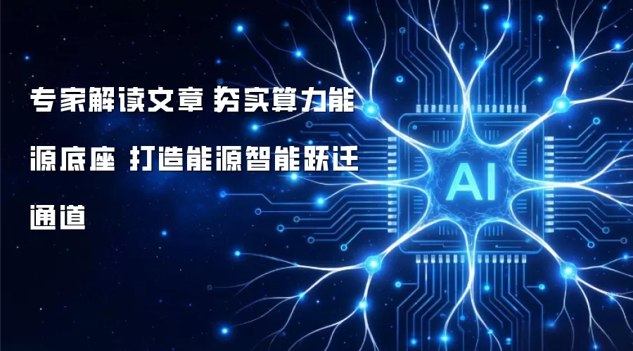 专家解读文章：夯实算力能源底座 打造能源智能跃迁通道