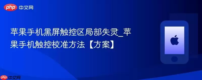苹果手机黑屏触控区局部失灵_苹果手机触控校准方案【方法】