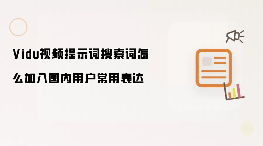 Vidu视频提示词搜索词如何融入国内用户常用表达